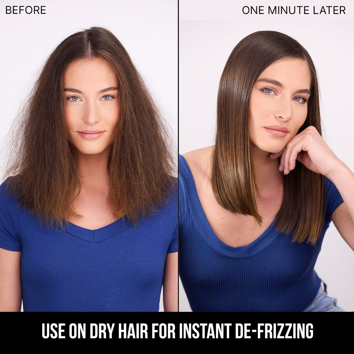 Use on dry hair for instant de-frizzing. Before image of a model with frizzy hair. One minute later image of the same model with smooth, polished hair.